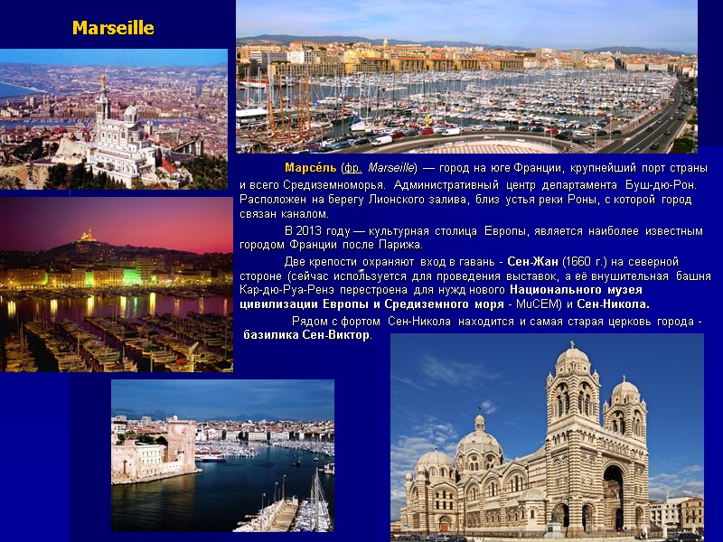 Марсе́ль (фр. Marseille) — город на юге Франции, крупнейший порт страны и всего Средиземноморья.